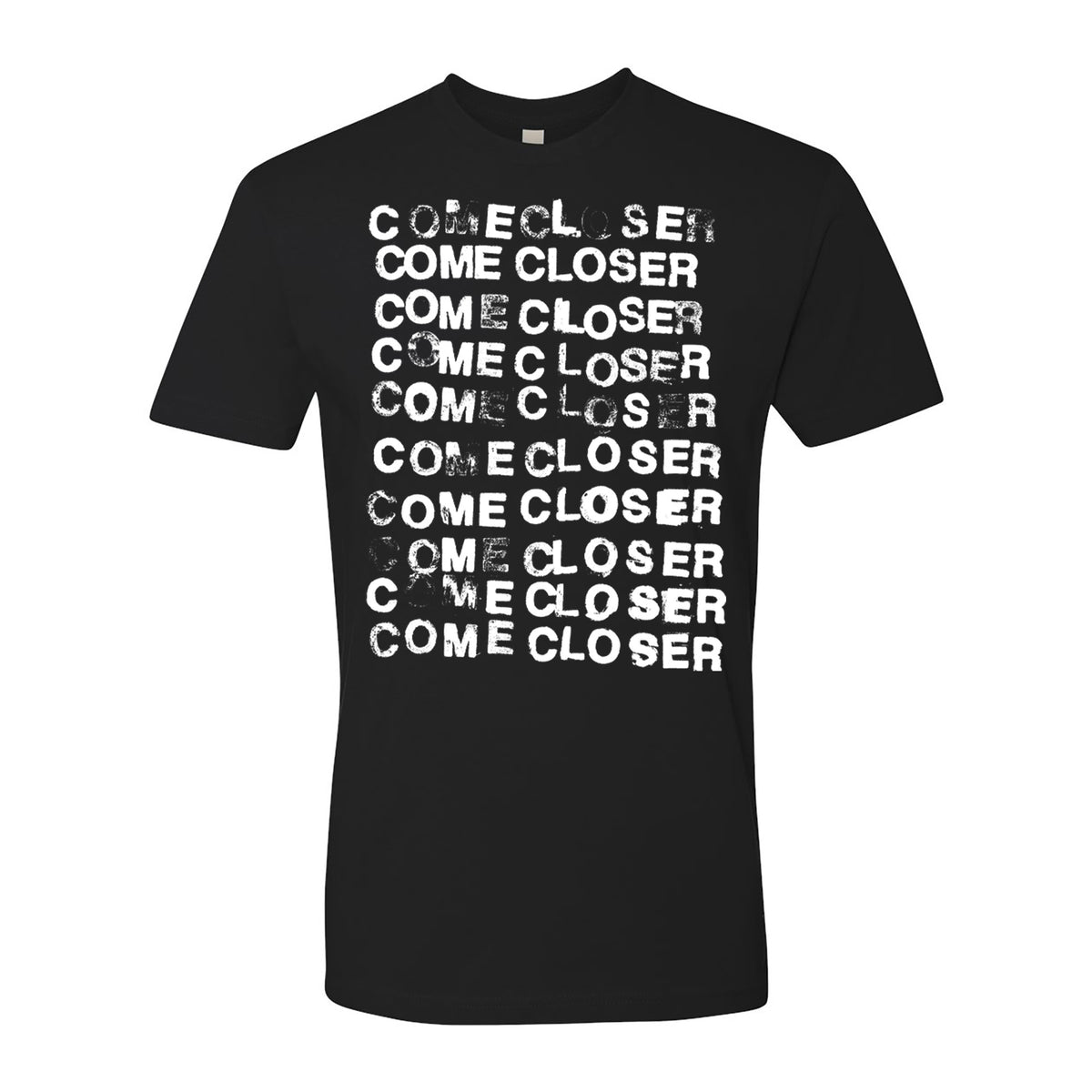 The Come Closer black shirt features the phrase COME CLOSER repeatedly in bold, white distressed lettering on the front. Made from comfortable Next Level 3600 fabric, this logo tee makes a bold statement.