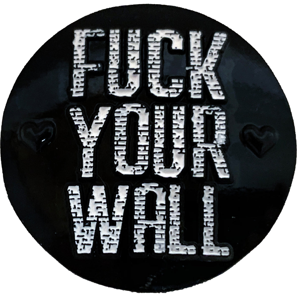 A round black sticker featuring bold white text—FUCK YOUR WALL—with heart icons, inspired by Lenny Lashleys Gang Of One; perfect for fans or to pair with your Fuck Your Wall enamel pins.